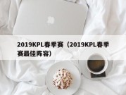 2019KPL春季赛（2019KPL春季赛最佳阵容）
